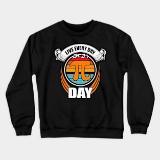 PI Day 2021 Live Every Day Like It's Pi Day Funny Math Lover Crewneck Sweatshirt